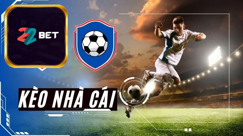 Tại sao kèo nhà cái 22Bet luôn thu hút sự quan tâm của cộng đồng bet thủ?